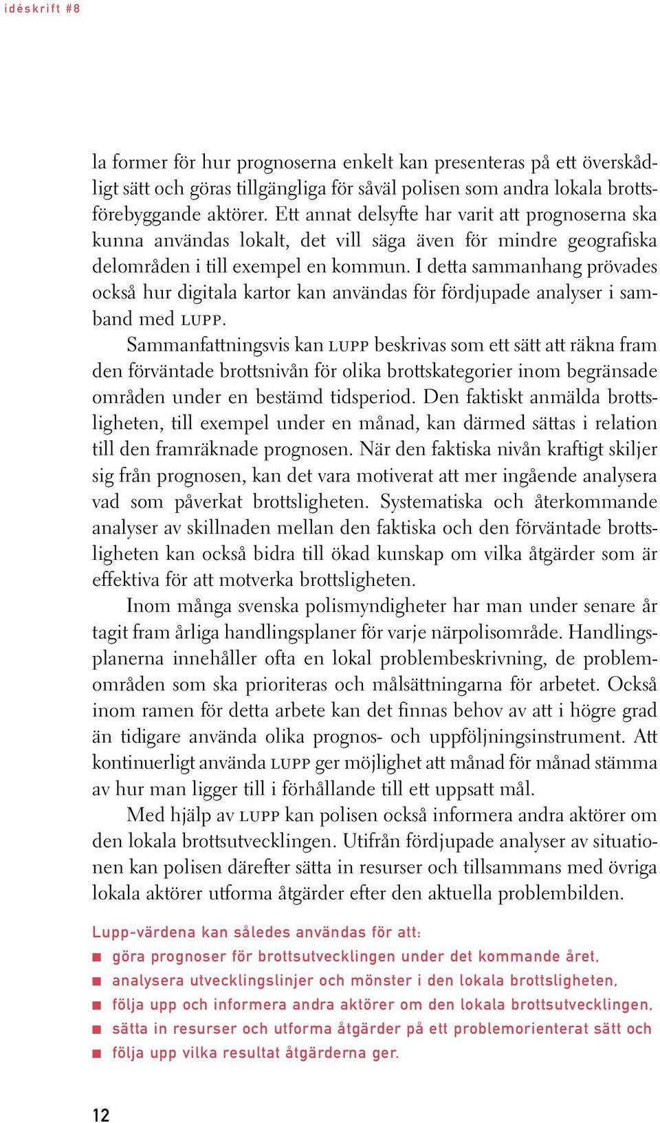 I detta sammanhang prövades också hur digitala kartor kan användas för fördjupade analyser i samband med lupp.