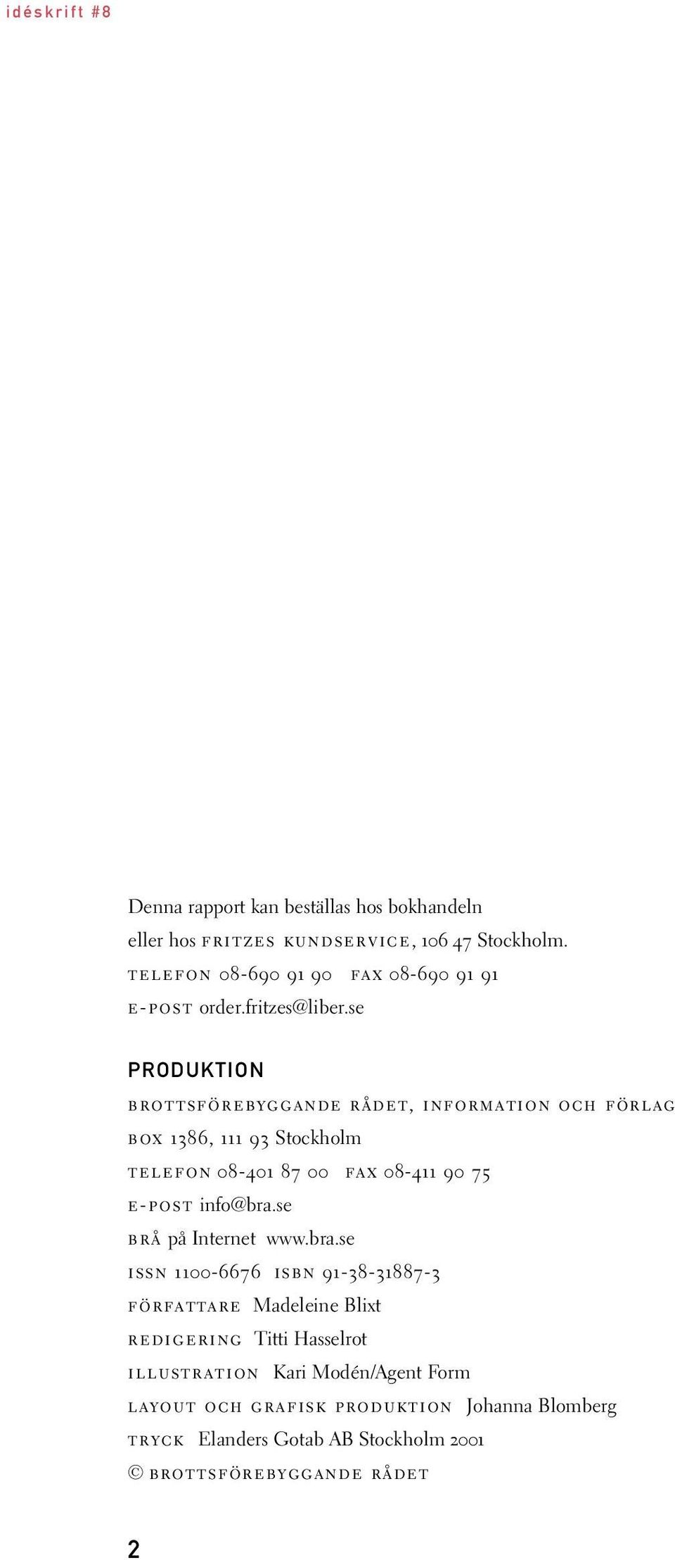 se PRODUKTION brottsförebyggande rådet, information och förlag box 1386, 111 93 Stockholm telefon 08-401 87 00 fax 08-411 90 75 e-post info@bra.