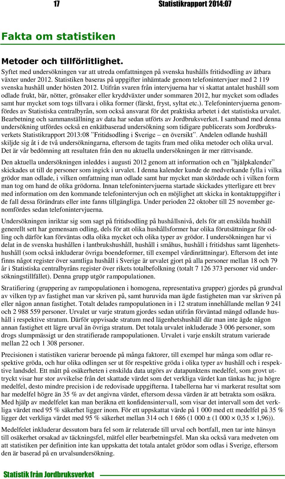 Utifrån svaren från intervjuerna har vi skattat antalet som odlade frukt, bär, nötter, grönsaker eller kryddväxter under sommaren 2012, hur mycket som odlades samt hur mycket som togs tillvara i