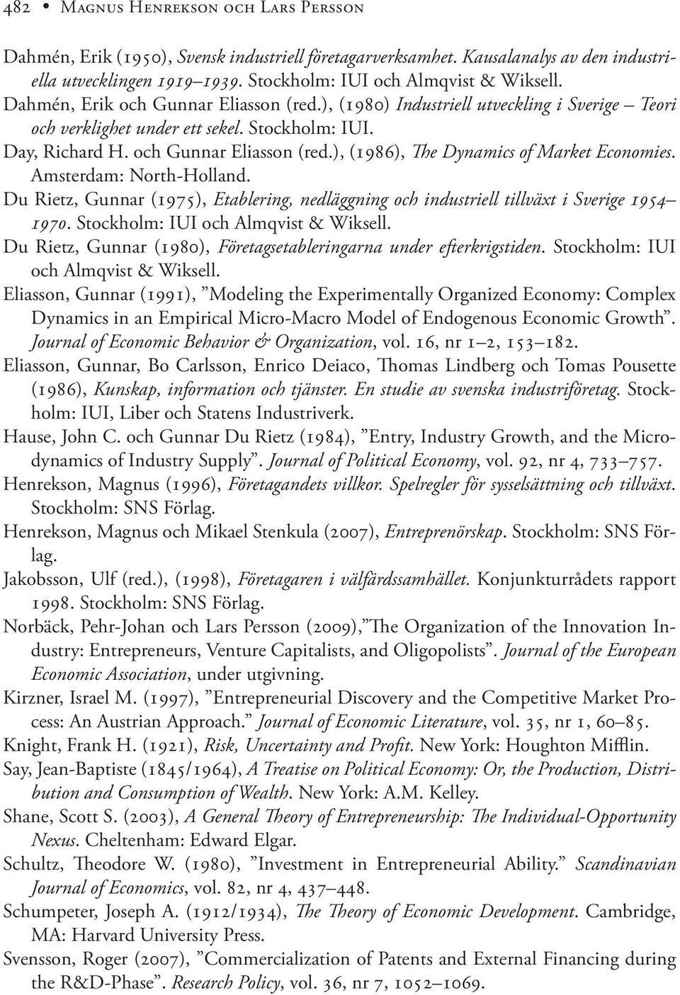 Amsterdam: North-Holland. Du Rietz, Gunnar (1975), Etablering, nedläggning och industriell tillväxt i Sverige 1954 1970. Stockholm: IUI och Almqvist & Wiksell.