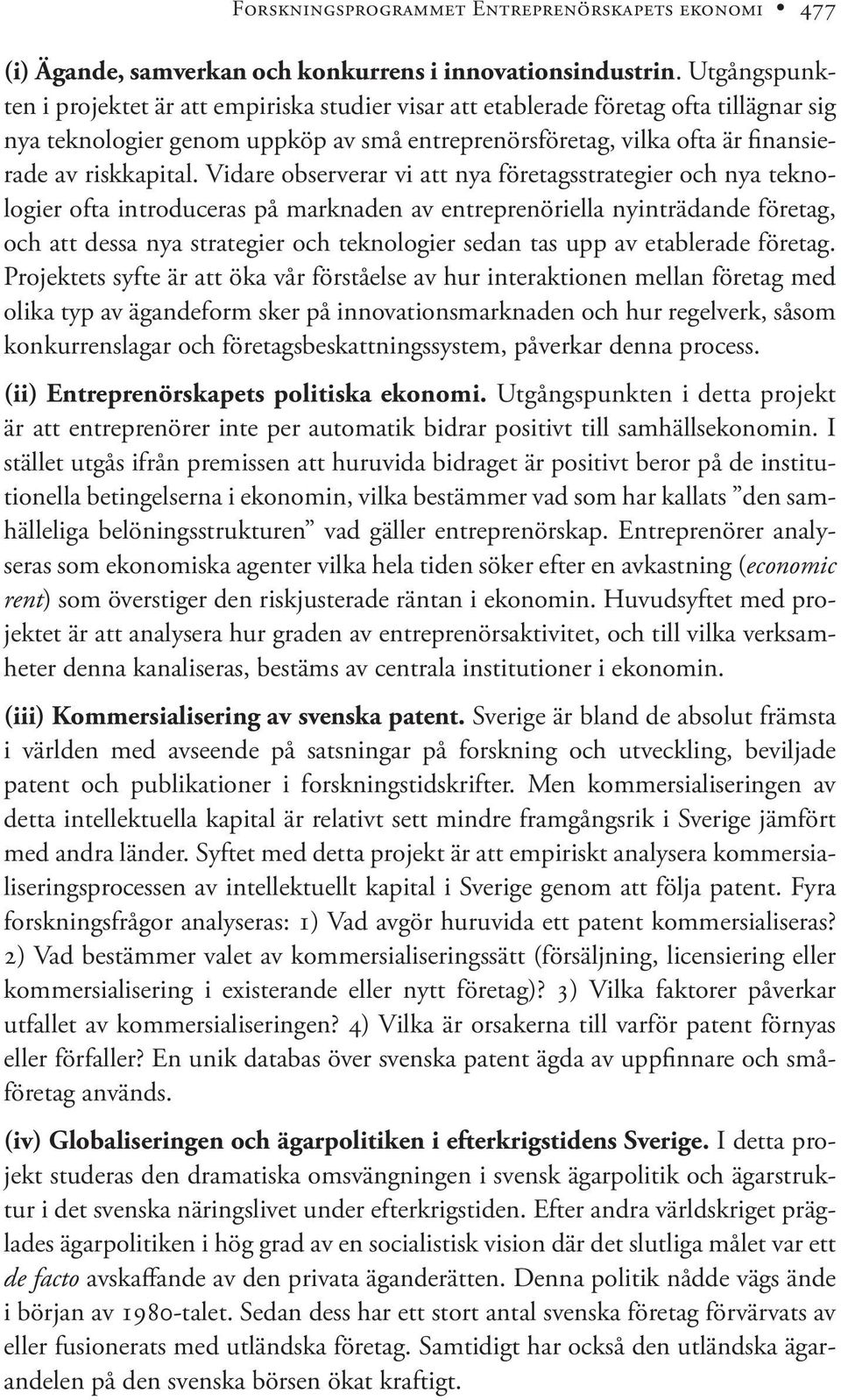 Vidare observerar vi att nya företagsstrategier och nya teknologier ofta introduceras på marknaden av entreprenöriella nyinträdande företag, och att dessa nya strategier och teknologier sedan tas upp