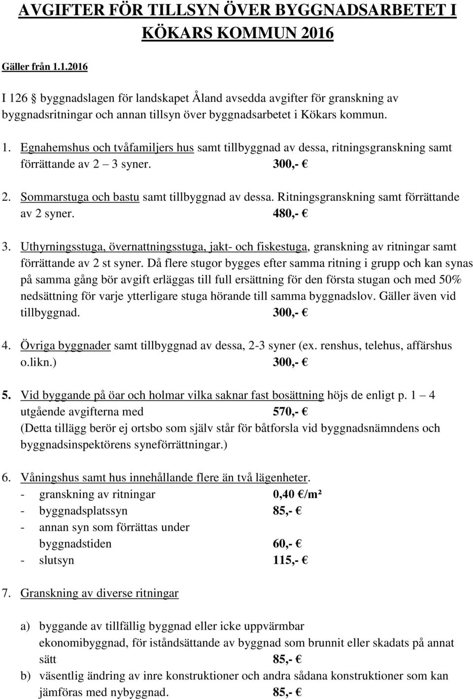 300,- 2. Sommarstuga och bastu samt tillbyggnad av dessa. Ritningsgranskning samt förrättande av 2 syner. 480,- 3.