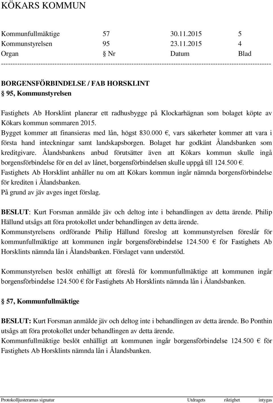 2015 4 BORGENSFÖRBINDELSE / FAB HORSKLINT 95, Kommunstyrelsen Fastighets Ab Horsklint planerar ett radhusbygge på Klockarhägnan som bolaget köpte av Kökars kommun sommaren 2015.