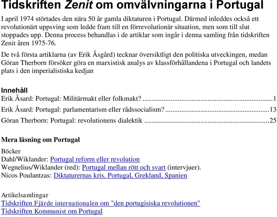 Denna process behandlas i de artiklar som ingår i denna samling från tidskriften Zenit åren 1975-76.