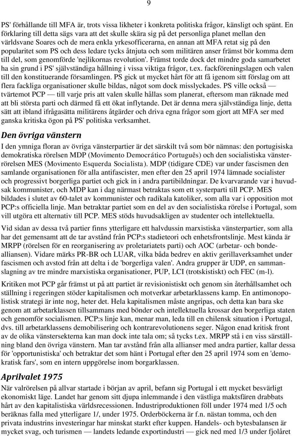 PS och dess ledare tycks åtnjuta och som militären anser främst bör komma dem till del, som genomförde 'nejlikornas revolution'.