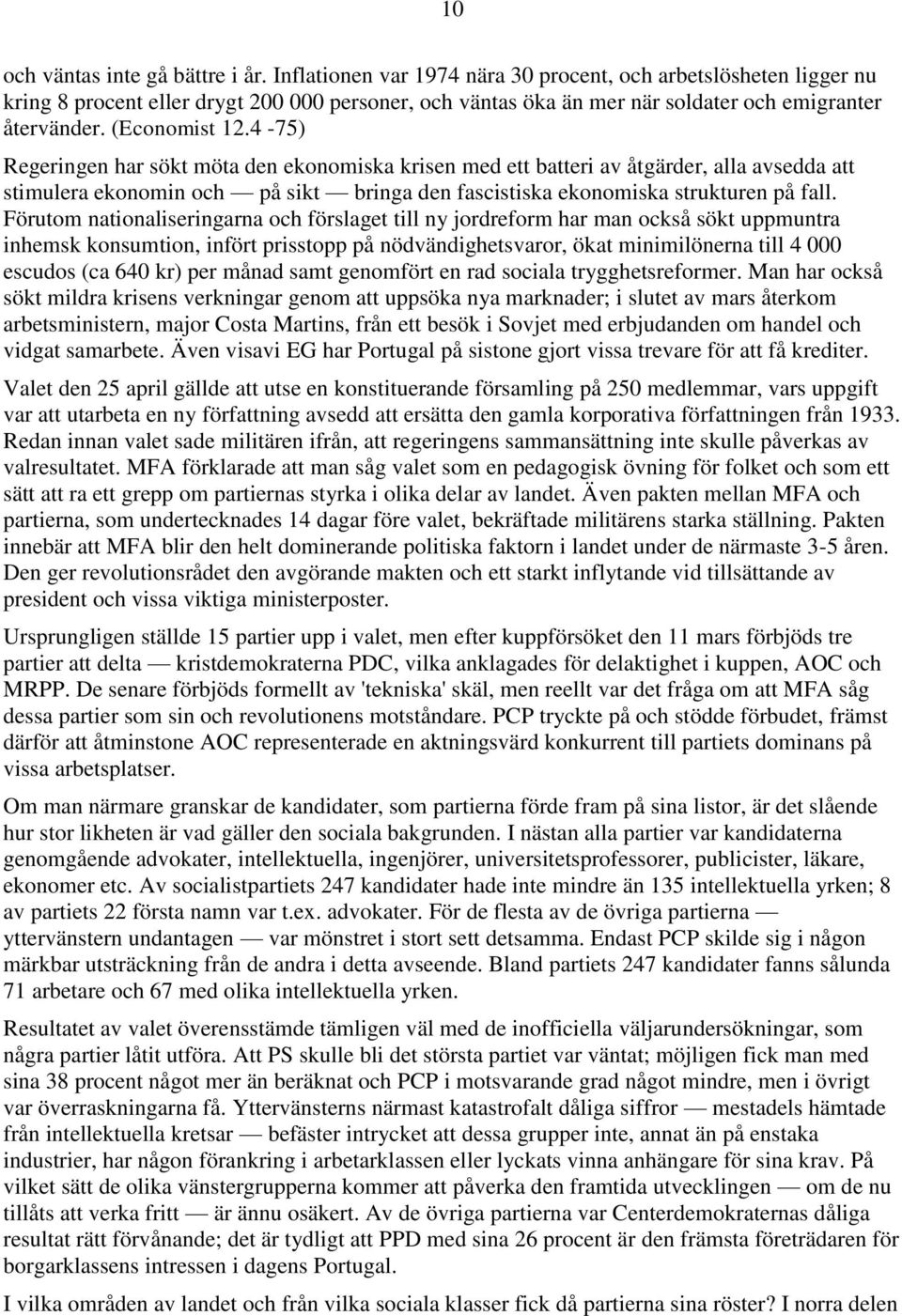 4-75) Regeringen har sökt möta den ekonomiska krisen med ett batteri av åtgärder, alla avsedda att stimulera ekonomin och på sikt bringa den fascistiska ekonomiska strukturen på fall.