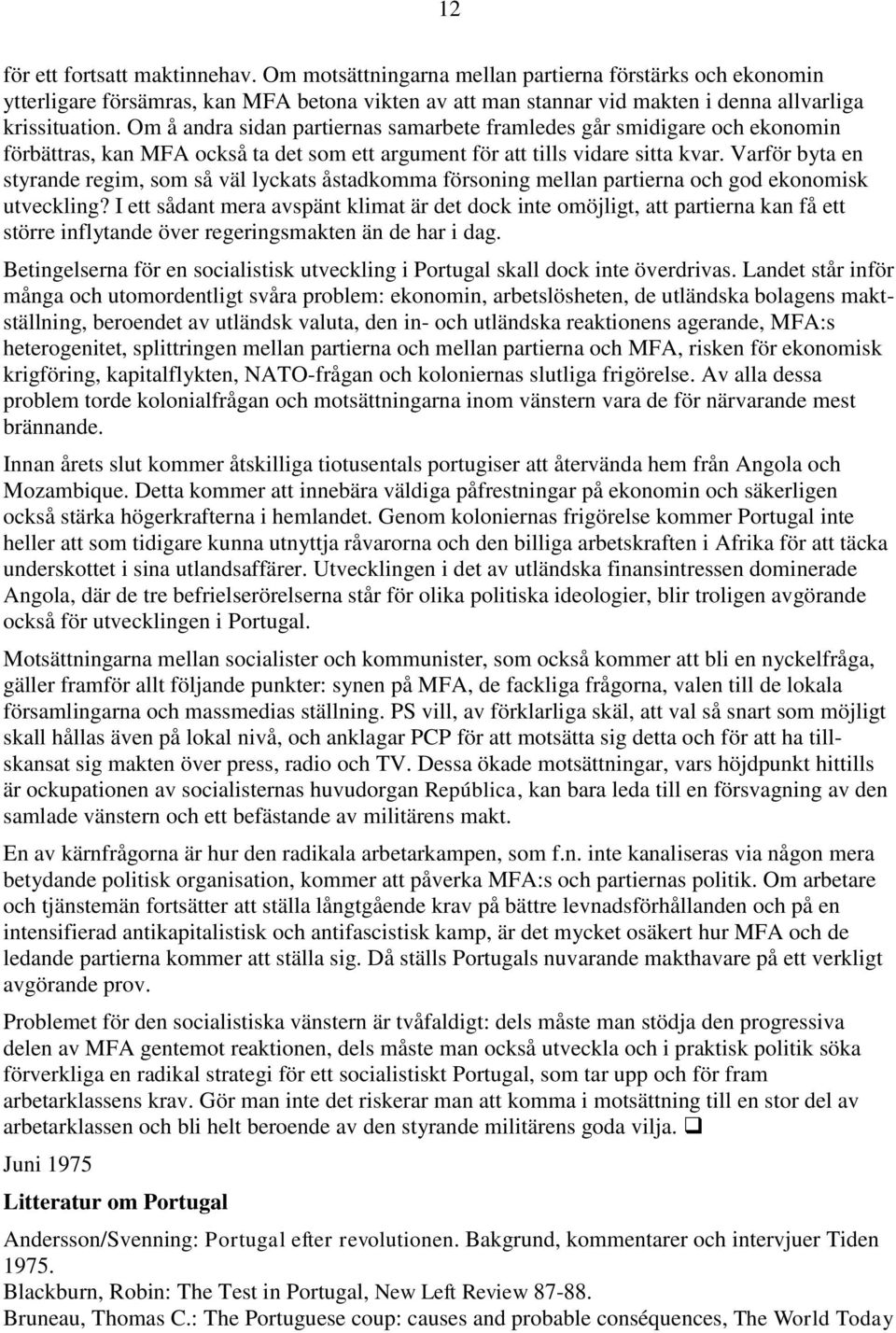 Varför byta en styrande regim, som så väl lyckats åstadkomma försoning mellan partierna och god ekonomisk utveckling?