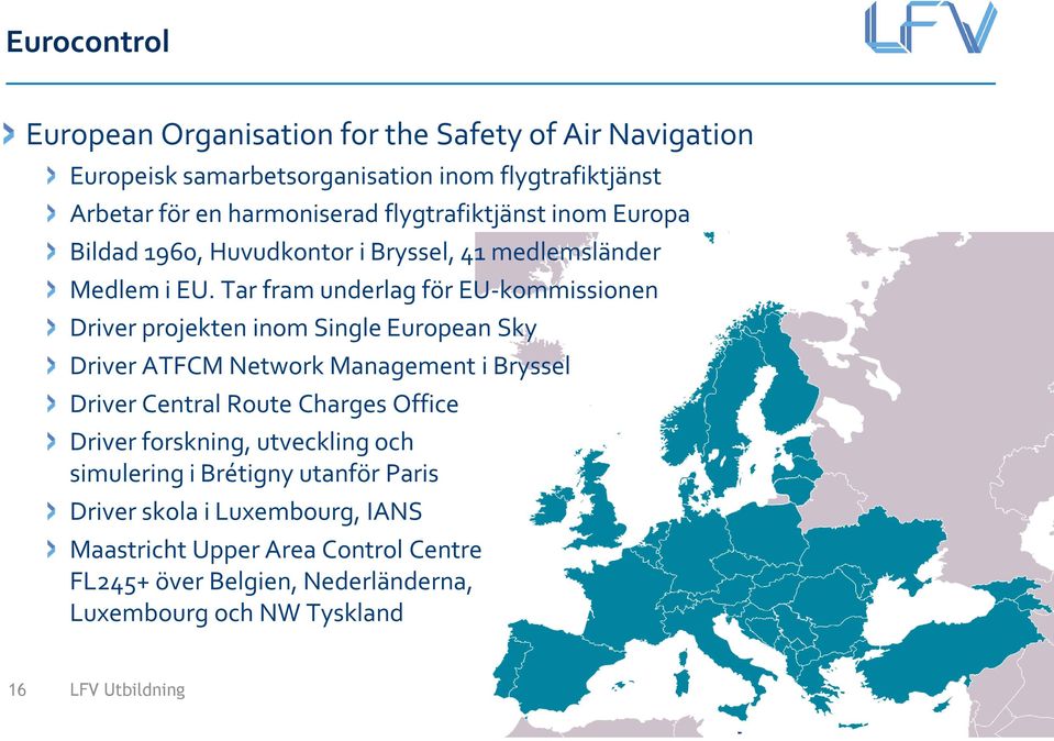 Tar fram underlag för EU-kommissionen Driver projekten inom Single European Sky Driver ATFCM Network Management i Bryssel Driver Central Route Charges