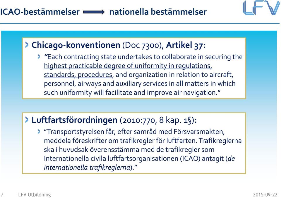 such uniformity will facilitate and improve air navigation. blir på svenska Luftfartsförordningen (2010:770, 8 kap.