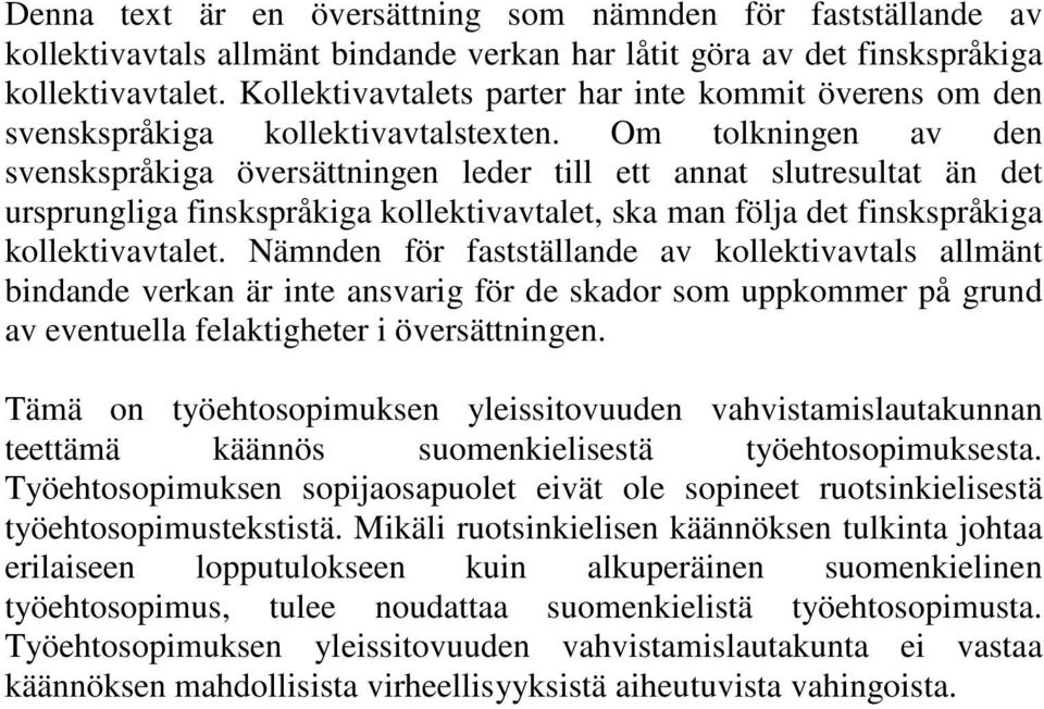 Om tolkningen av den svenskspråkiga översättningen leder till ett annat slutresultat än det ursprungliga finskspråkiga kollektivavtalet, ska man följa det finskspråkiga kollektivavtalet.