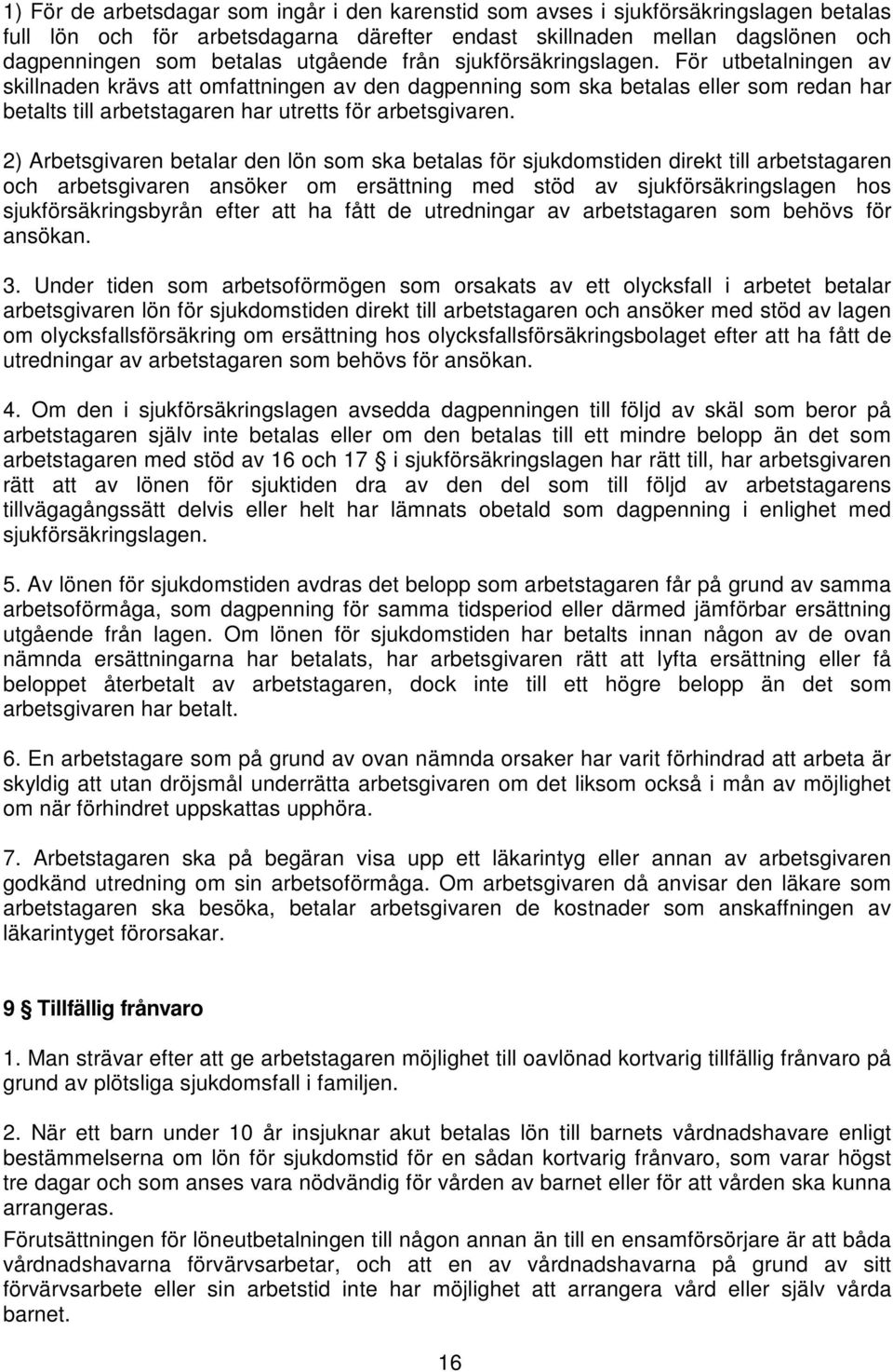 För utbetalningen av skillnaden krävs att omfattningen av den dagpenning som ska betalas eller som redan har betalts till arbetstagaren har utretts för arbetsgivaren.