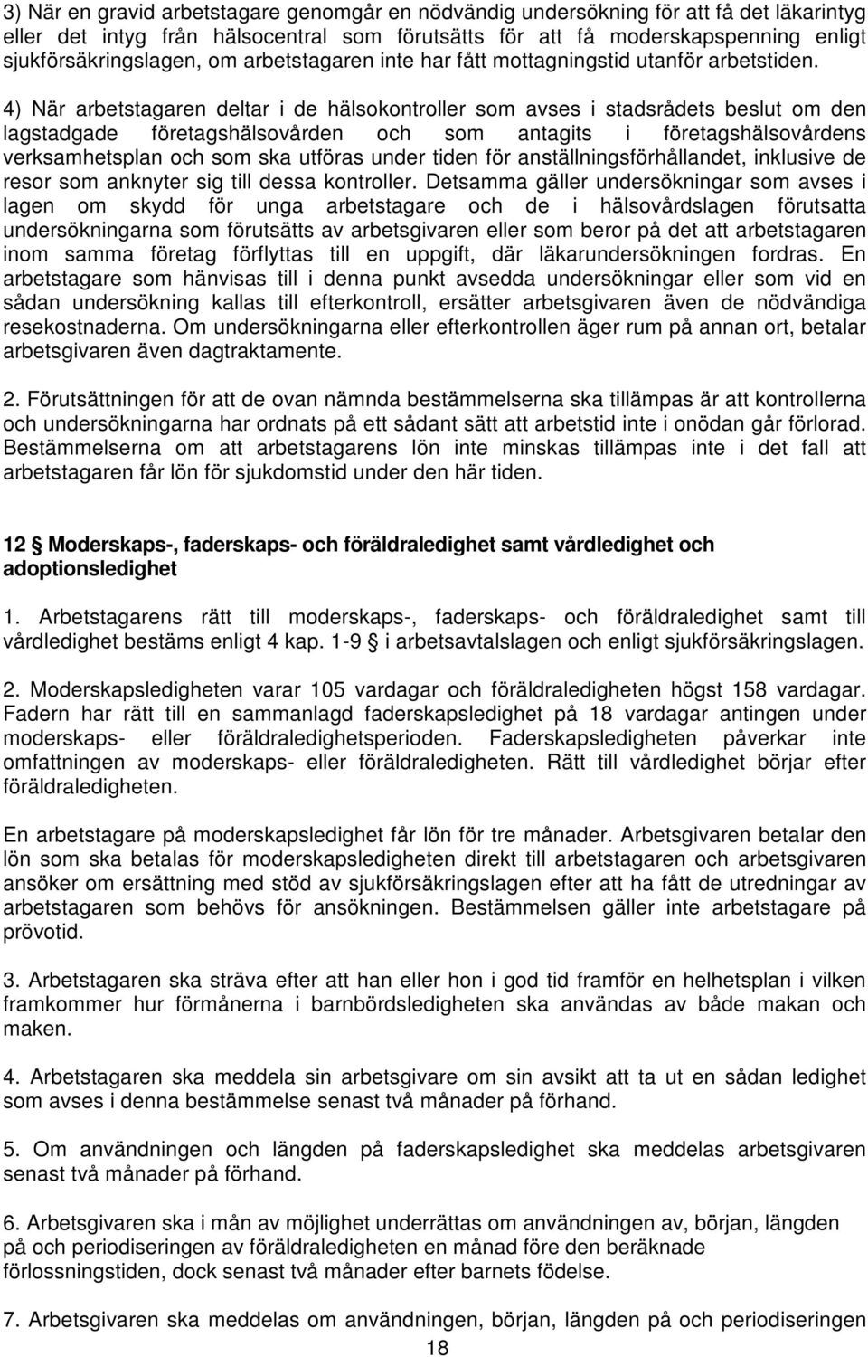 4) När arbetstagaren deltar i de hälsokontroller som avses i stadsrådets beslut om den lagstadgade företagshälsovården och som antagits i företagshälsovårdens verksamhetsplan och som ska utföras