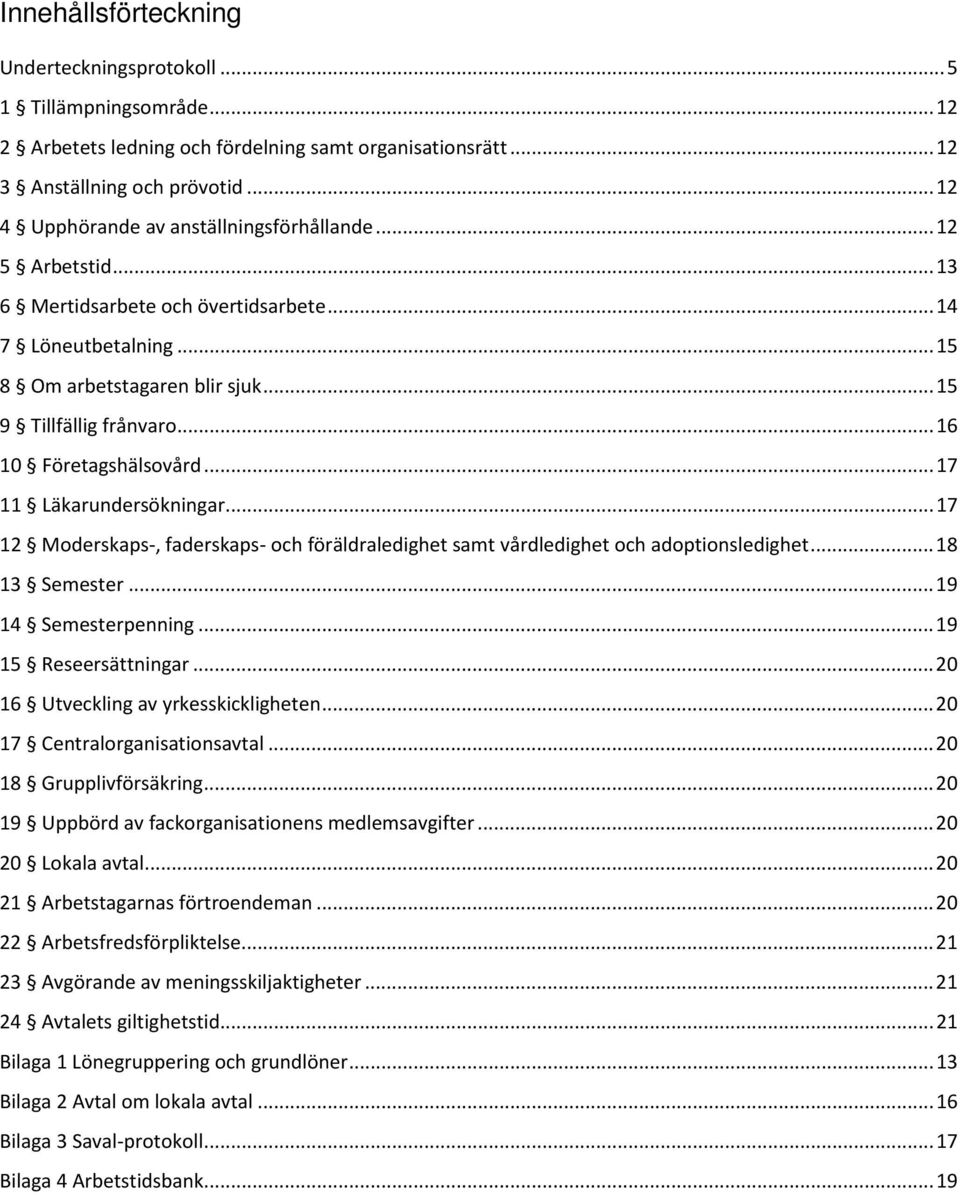 .. 16 10 Företagshälsovård... 17 11 Läkarundersökningar... 17 12 Moderskaps-, faderskaps- och föräldraledighet samt vårdledighet och adoptionsledighet... 18 13 Semester... 19 14 Semesterpenning.