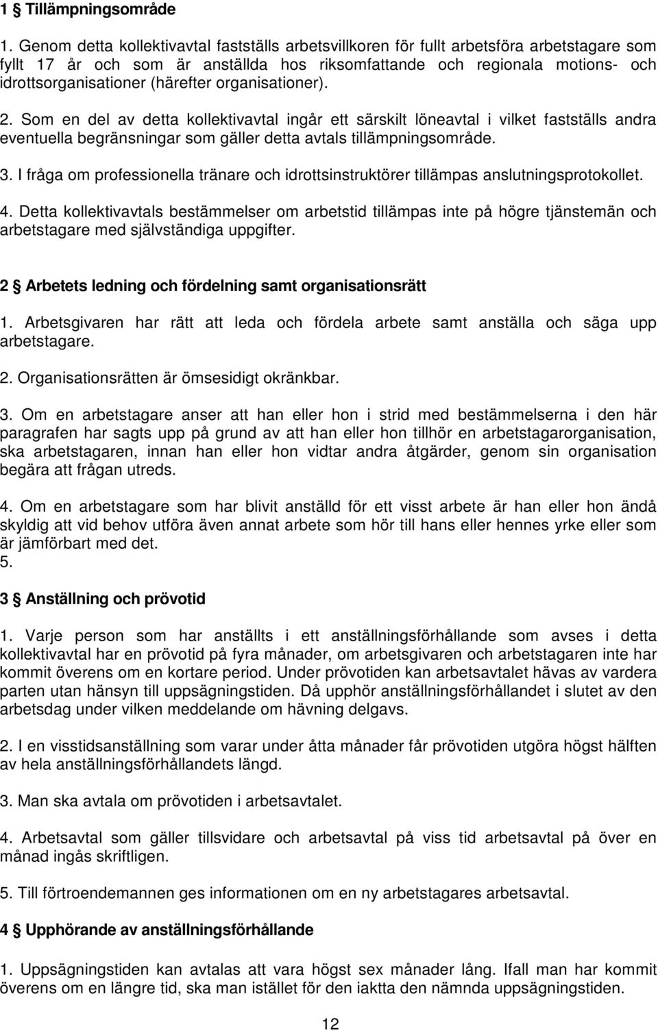 (härefter organisationer). 2. Som en del av detta kollektivavtal ingår ett särskilt löneavtal i vilket fastställs andra eventuella begränsningar som gäller detta avtals tillämpningsområde. 3.