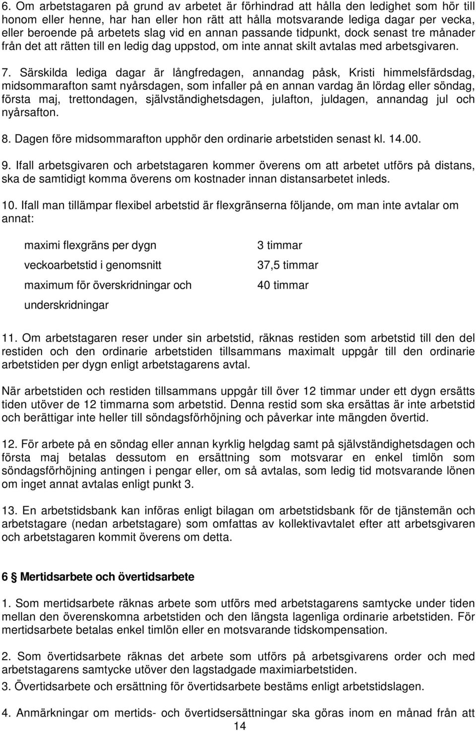 Särskilda lediga dagar är långfredagen, annandag påsk, Kristi himmelsfärdsdag, midsommarafton samt nyårsdagen, som infaller på en annan vardag än lördag eller söndag, första maj, trettondagen,