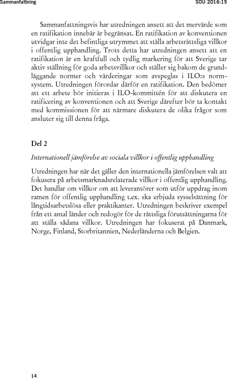 Trots detta har utredningen ansett att en ratifikation är en kraftfull och tydlig markering för att Sverige tar aktiv ställning för goda arbetsvillkor och ställer sig bakom de grundläggande normer