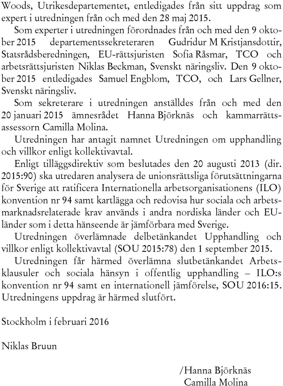 arbetsrättsjuristen Niklas Beckman, Svenskt näringsliv. Den 9 oktober 2015 entledigades Samuel Engblom, TCO, och Lars Gellner, Svenskt näringsliv.