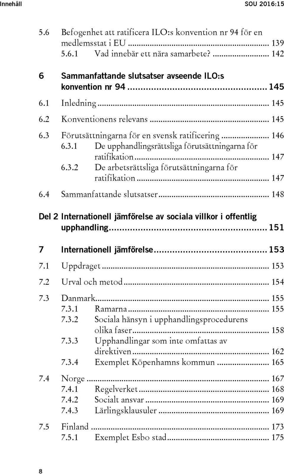 .. 147 6.3.2 De arbetsrättsliga förutsättningarna för ratifikation... 147 6.4 Sammanfattande slutsatser... 148 Del 2 Internationell jämförelse av sociala villkor i offentlig upphandling.