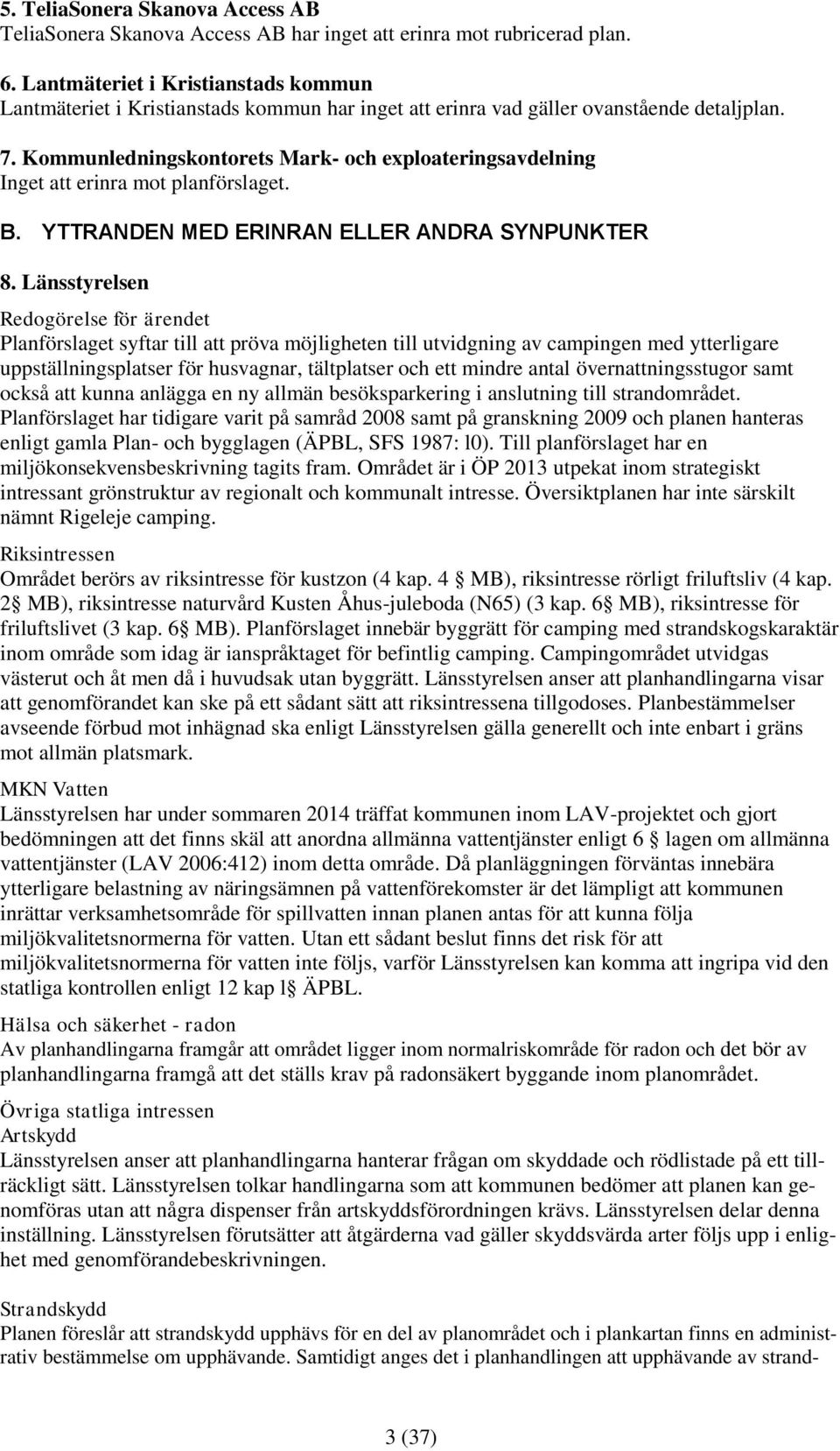 Kommunledningskontorets Mark- och exploateringsavdelning Inget att erinra mot planförslaget. B. YTTRANDEN MED ERINRAN ELLER ANDRA SYNPUNKTER 8.