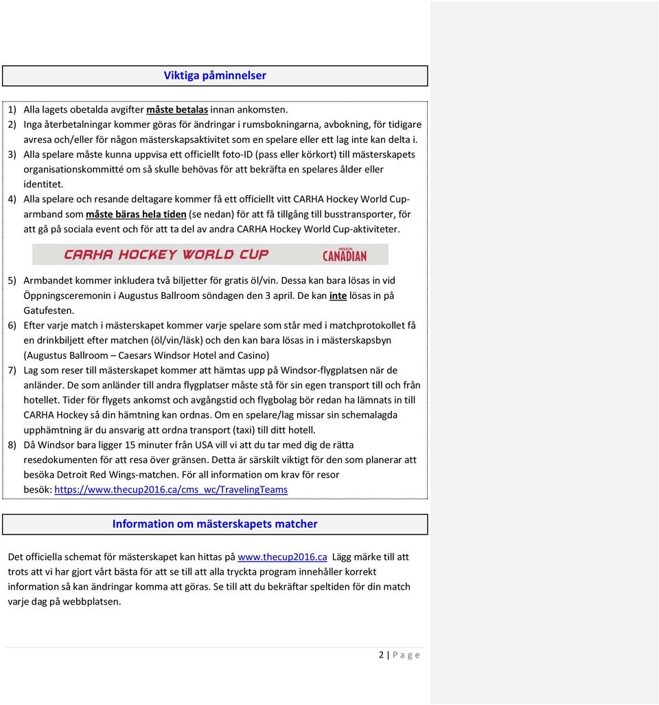 3) Alla spelare måste kunna uppvisa ett officiellt foto-id (pass eller körkort) till mästerskapets organisationskommitté om så skulle behövas för att bekräfta en spelares ålder eller identitet.