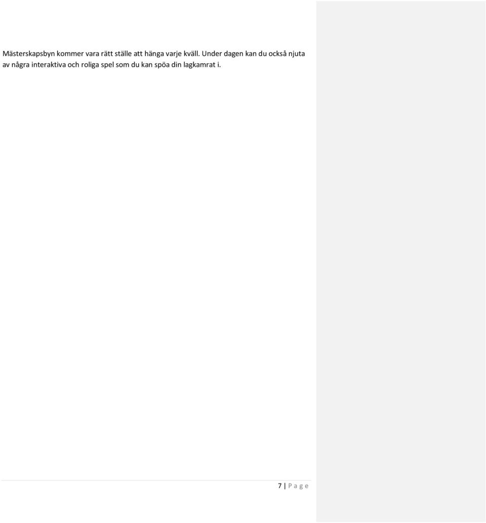 Under dagen kan du också njuta av några