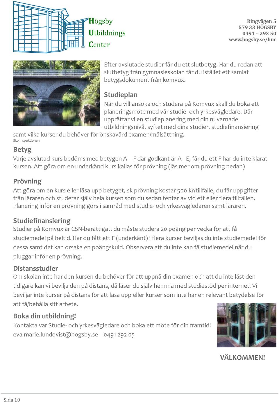 Där upprättar vi en studieplanering med din nuvarnade utbildningsnivå, syftet med dina studier, studiefinansiering samt vilka kurser du behöver för önskavärd examen/målsättning.