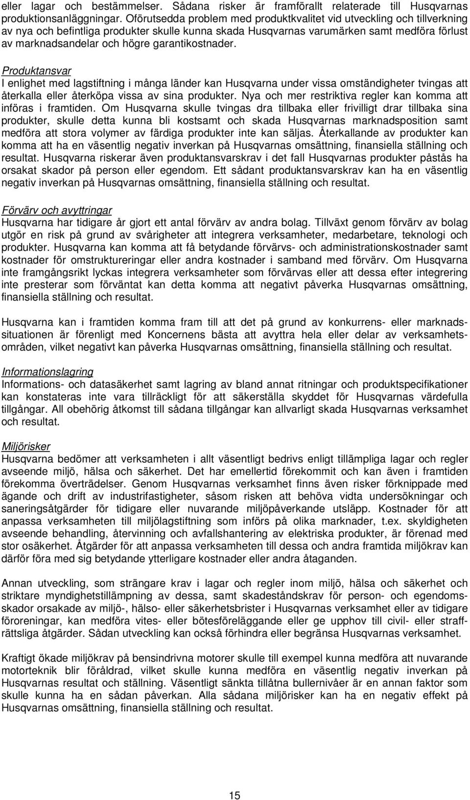 garantikostnader. Produktansvar I enlighet med lagstiftning i många länder kan Husqvarna under vissa omständigheter tvingas att återkalla eller återköpa vissa av sina produkter.