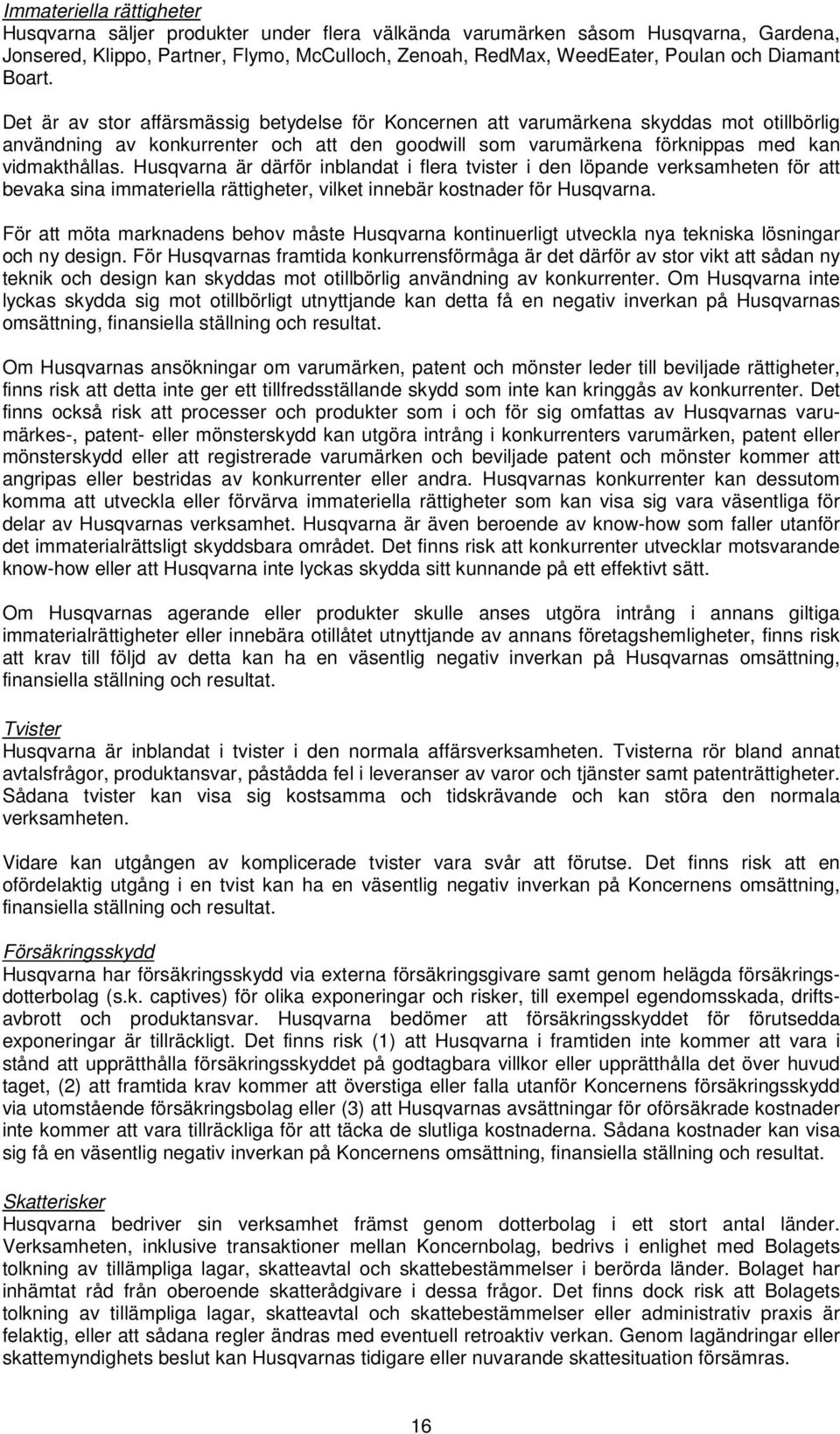 Det är av stor affärsmässig betydelse för Koncernen att varumärkena skyddas mot otillbörlig användning av konkurrenter och att den goodwill som varumärkena förknippas med kan vidmakthållas.