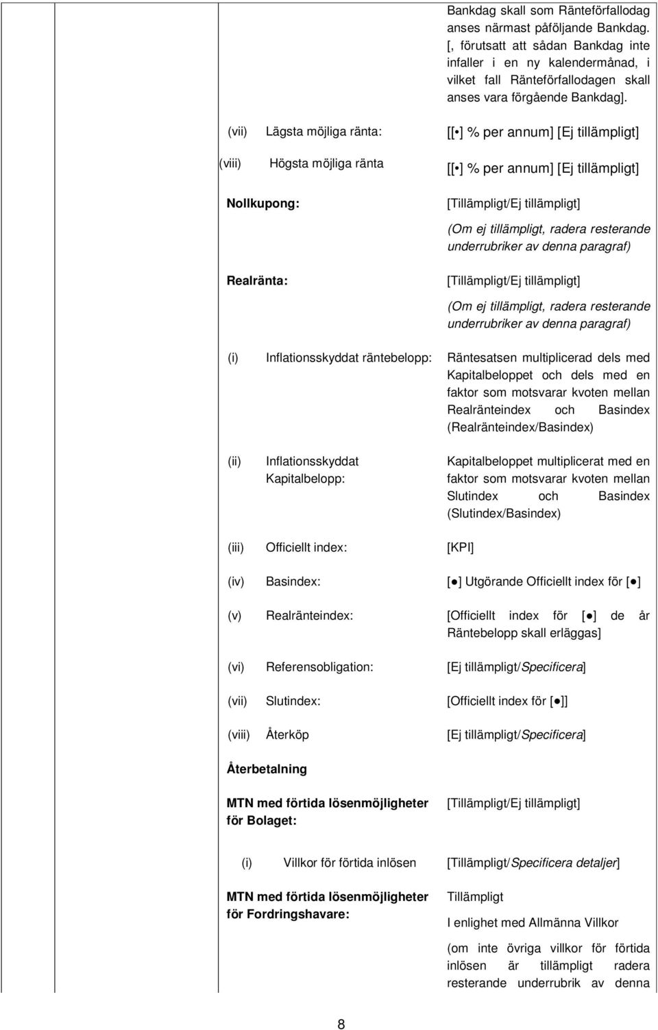 (vii) Lägsta möjliga ränta: [[ ] % per annum] [Ej tillämpligt] (viii) Högsta möjliga ränta [[ ] % per annum] [Ej tillämpligt] Nollkupong: [Tillämpligt/Ej tillämpligt] (Om ej tillämpligt, radera