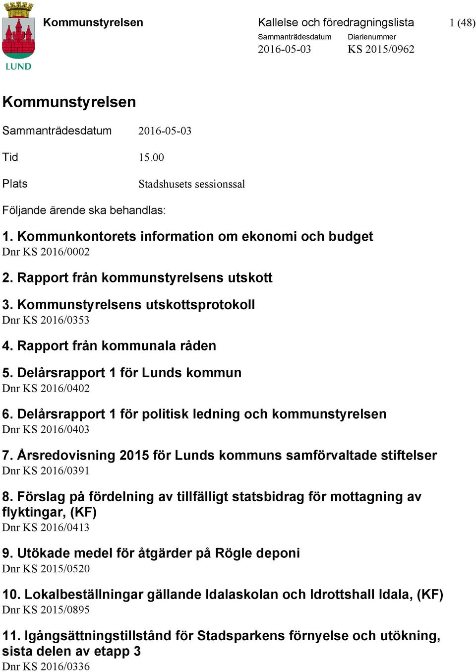 Delårsrapport 1 för Lunds kommun Dnr KS 2016/0402 6. Delårsrapport 1 för politisk ledning och kommunstyrelsen Dnr KS 2016/0403 7.