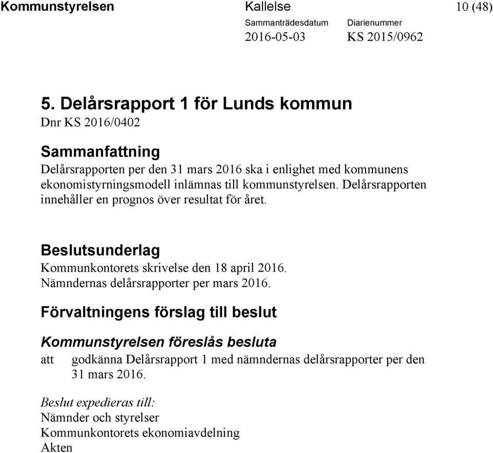 inlämnas till kommunstyrelsen. Delårsrapporten innehåller en prognos över resultat för året. Kommunkontorets skrivelse den 18 april 2016.