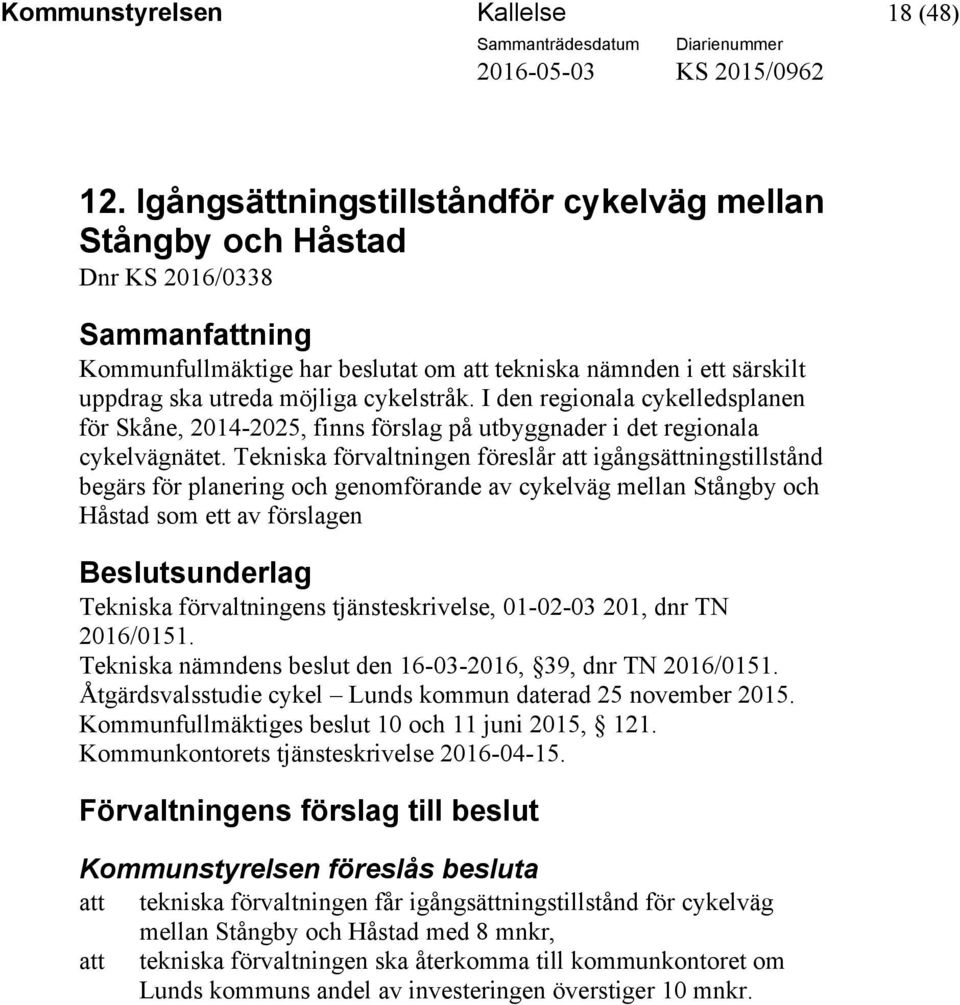 I den regionala cykelledsplanen för Skåne, 2014-2025, finns förslag på utbyggnader i det regionala cykelvägnätet.