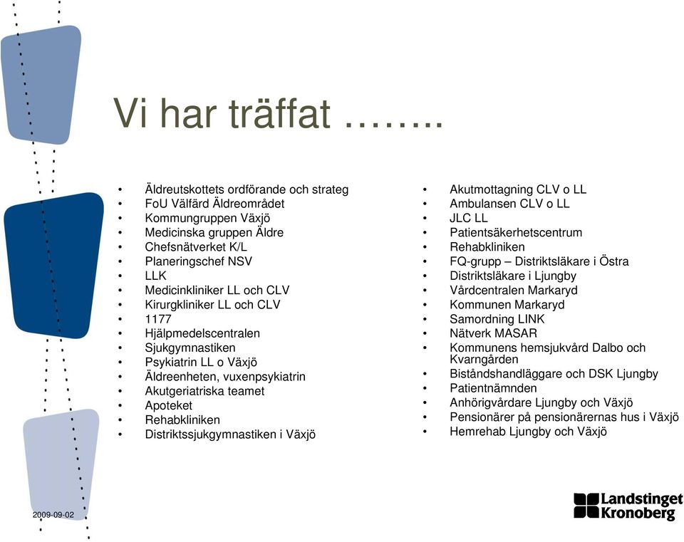 och CLV 1177 Hjälpmedelscentralen Sjukgymnastiken Psykiatrin LL o Växjö Äldreenheten, vuxenpsykiatrin Akutgeriatriska teamet Apoteket Rehabkliniken Distriktssjukgymnastiken i Växjö Akutmottagning CLV