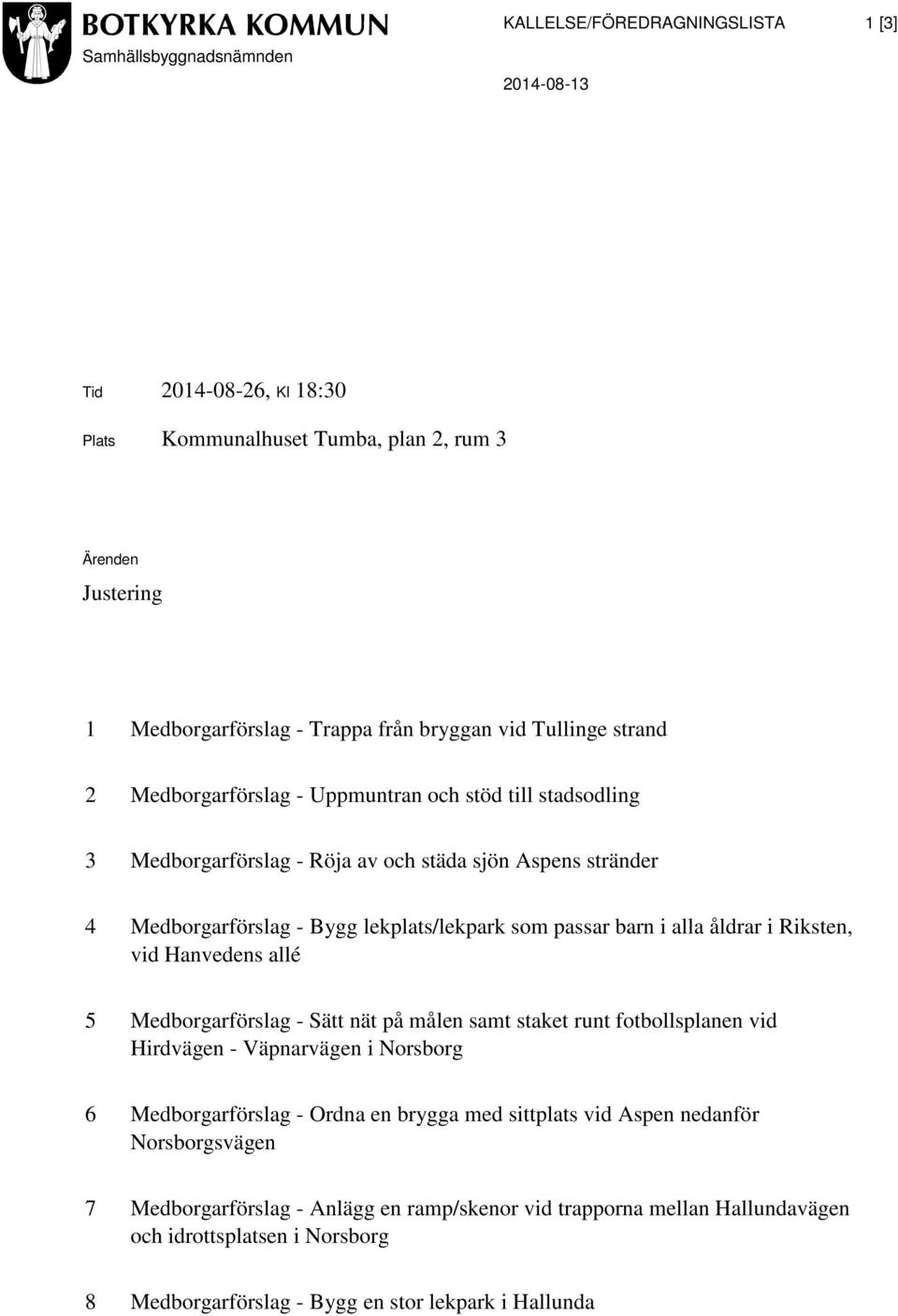 alla åldrar i Riksten, vid Hanvedens allé 5 Medborgarförslag - Sätt nät på målen samt staket runt fotbollsplanen vid Hirdvägen - Väpnarvägen i Norsborg 6 Medborgarförslag - Ordna en brygga med