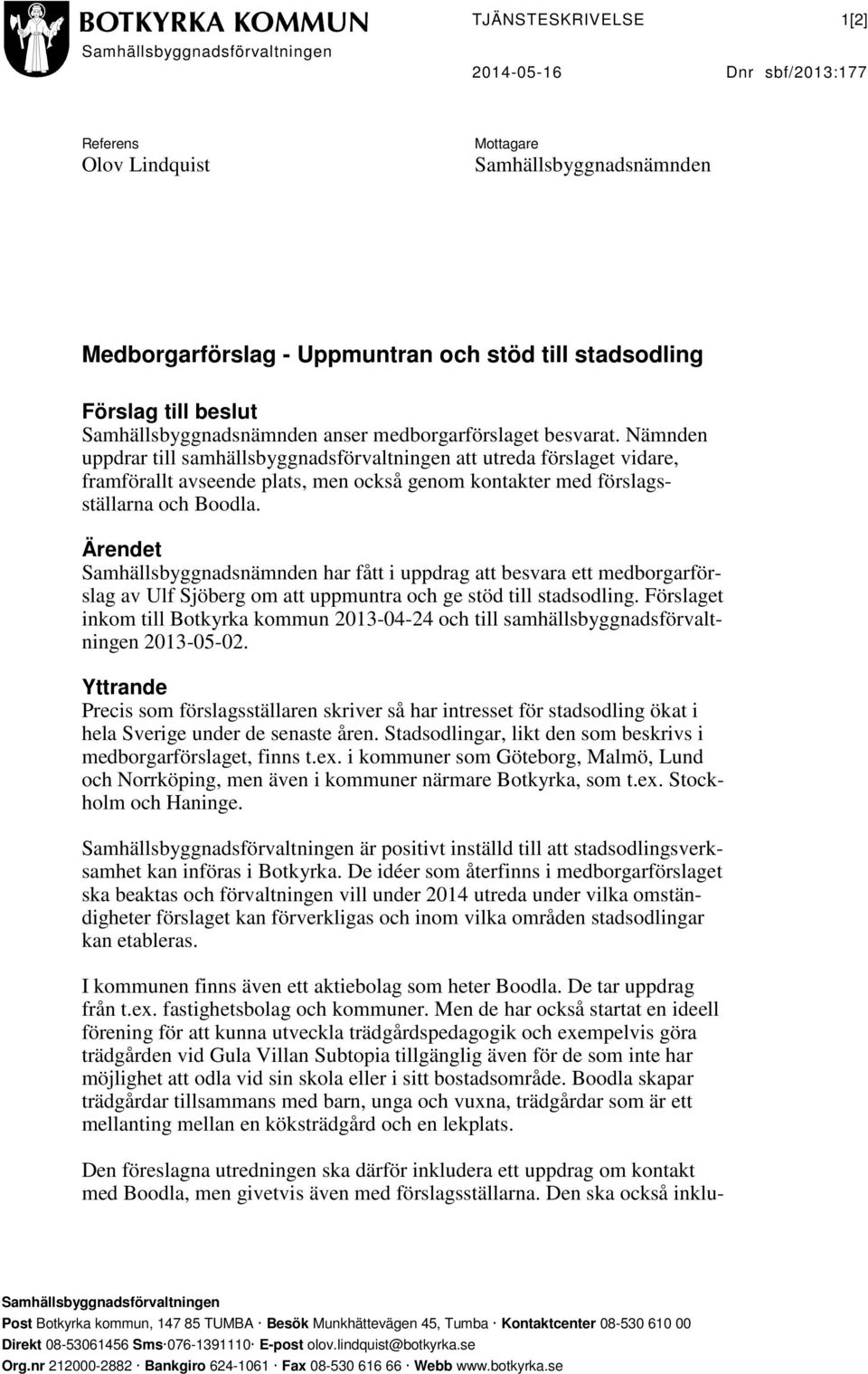 Nämnden uppdrar till samhällsbyggnadsförvaltningen att utreda förslaget vidare, framförallt avseende plats, men också genom kontakter med förslagsställarna och Boodla.