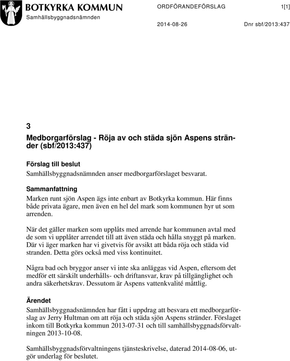 När det gäller marken som upplåts med arrende har kommunen avtal med de som vi upplåter arrendet till att även städa och hålla snyggt på marken.