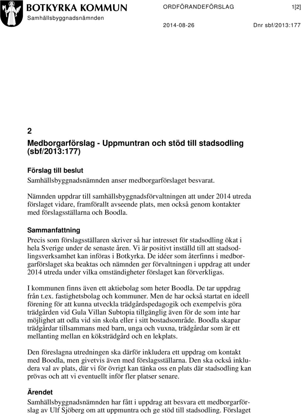 Nämnden uppdrar till samhällsbyggnadsförvaltningen att under 2014 utreda förslaget vidare, framförallt avseende plats, men också genom kontakter med förslagsställarna och Boodla.