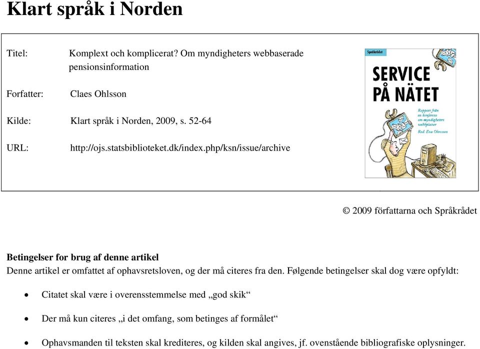 php/ksn/issue/archive 2009 författarna och Språkrådet Betingelser for brug af denne artikel Denne artikel er omfattet af ophavsretsloven, og der må citeres fra