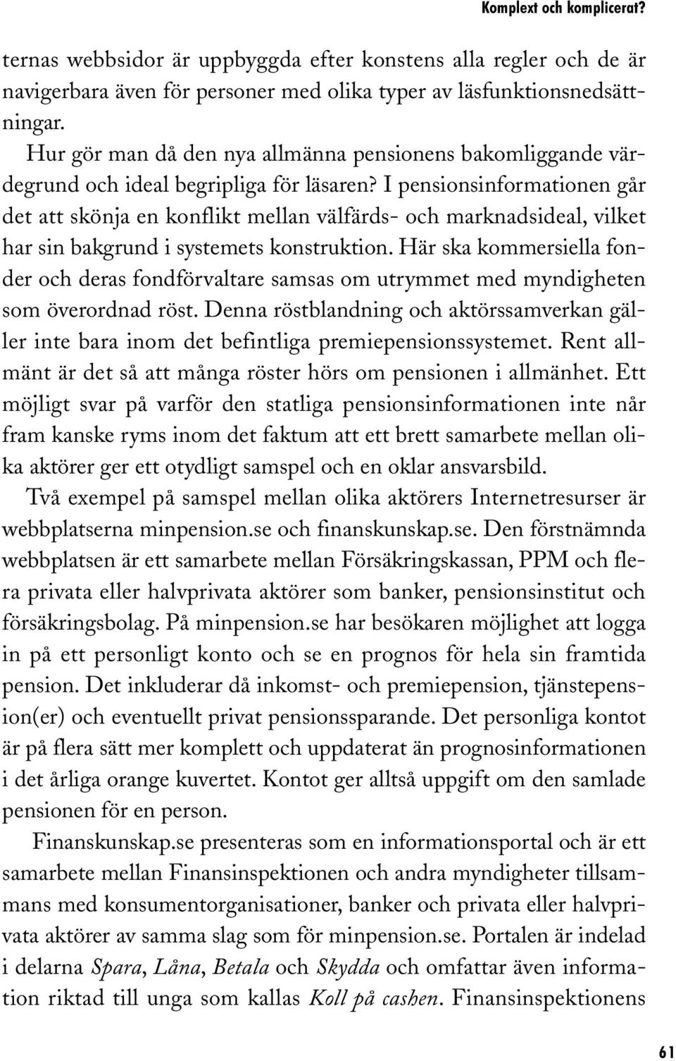 I pensionsinformationen går det att skönja en konflikt mellan välfärds- och marknadsideal, vilket har sin bakgrund i systemets konstruktion.