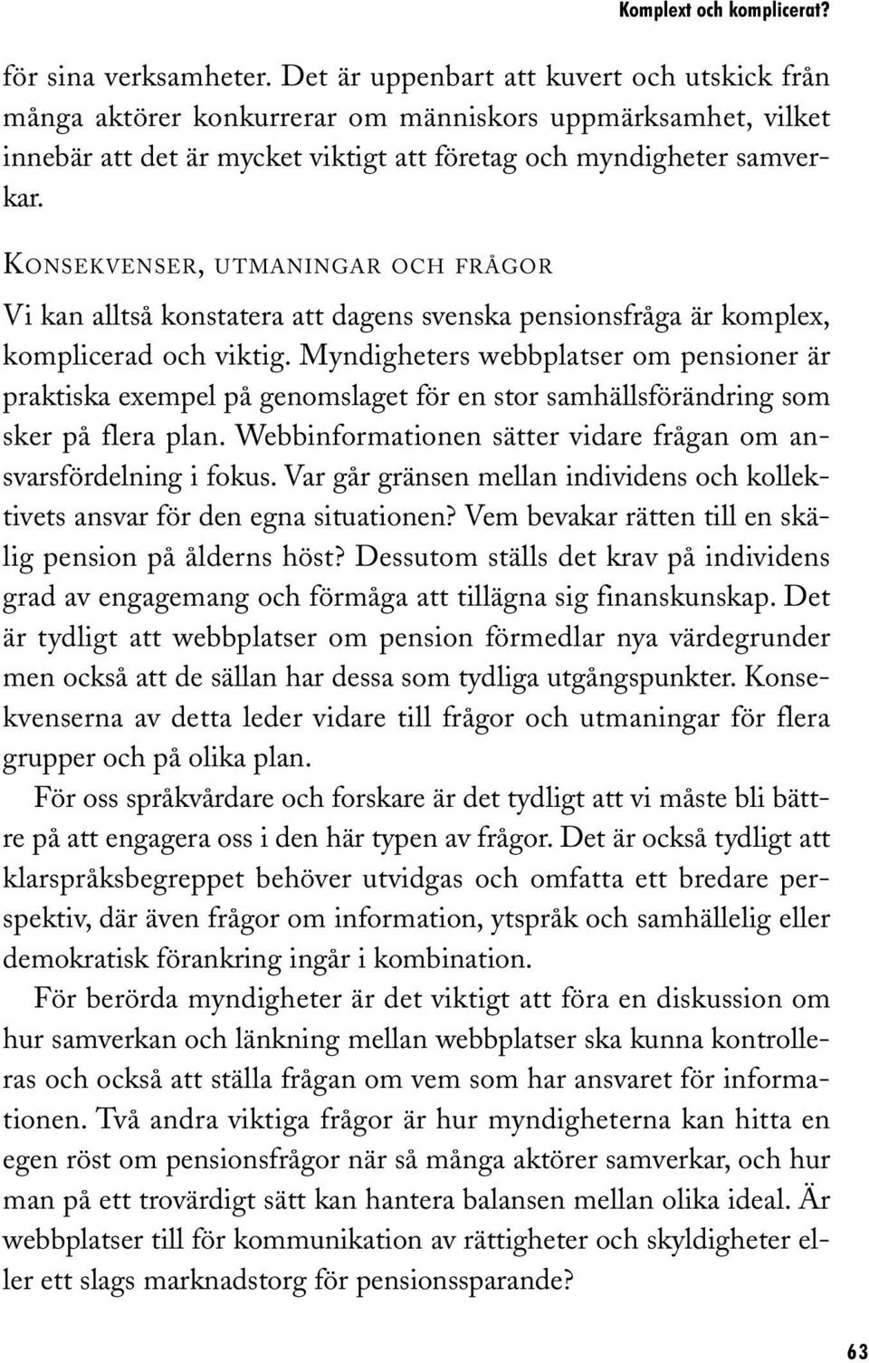 KONSEKVENSER, UTMANINGAR OCH FRÅGOR Vi kan alltså konstatera att dagens svenska pensionsfråga är komplex, komplicerad och viktig.