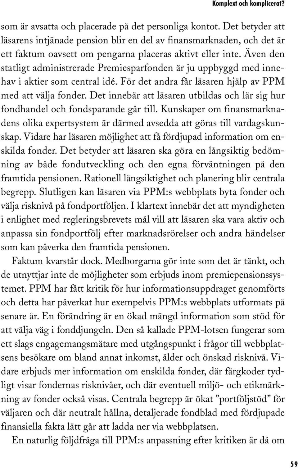 Även den statligt administrerade Premiesparfonden är ju uppbyggd med innehav i aktier som central idé. För det andra får läsaren hjälp av PPM med att välja fonder.