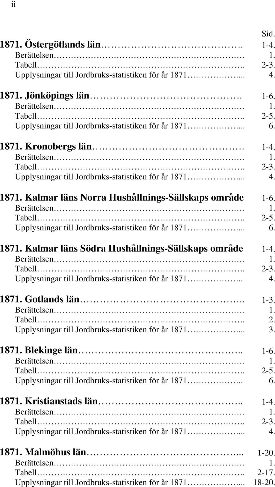 Berättelsen. 1. Tabell. 2-5. Upplysningar till Jordbruks-statistiken för år 1871... 6. 1871. Kalmar läns Södra Hushållnings-Sällskaps område 1-4. Berättelsen. 1. Tabell. 2-3.