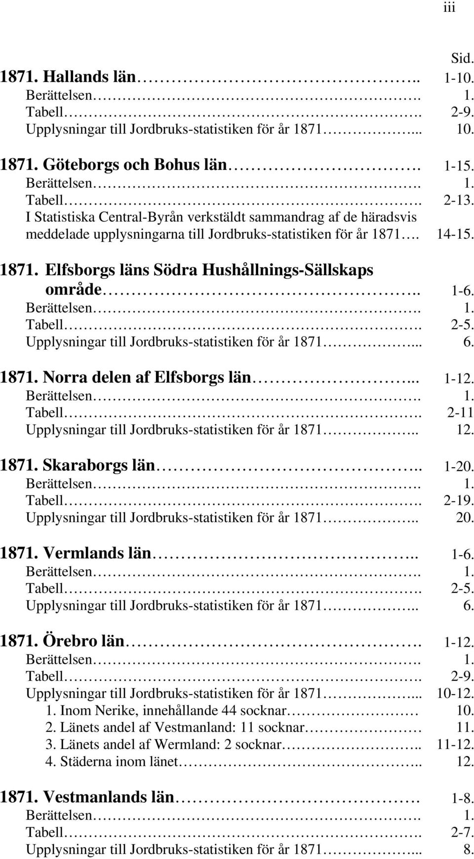 Berättelsen. 1. Tabell. 2-5. Upplysningar till Jordbruks-statistiken för år 1871... 6. 1871. Norra delen af Elfsborgs län... 1-12. Berättelsen. 1. Tabell. 2-11 Upplysningar till Jordbruks-statistiken för år 1871.