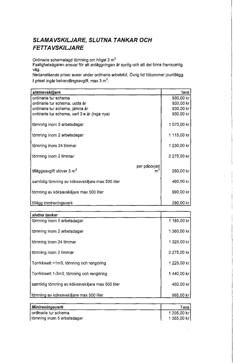 slamavskiljare ordinarie tur schema ordinarie tur schema, udda år ordinarie tur schema, jämna år ordinarie tur schema, vart 3:e år (inga nya) tömning inom 5 arbetsdagar tömning inom 2 arbetsdagar