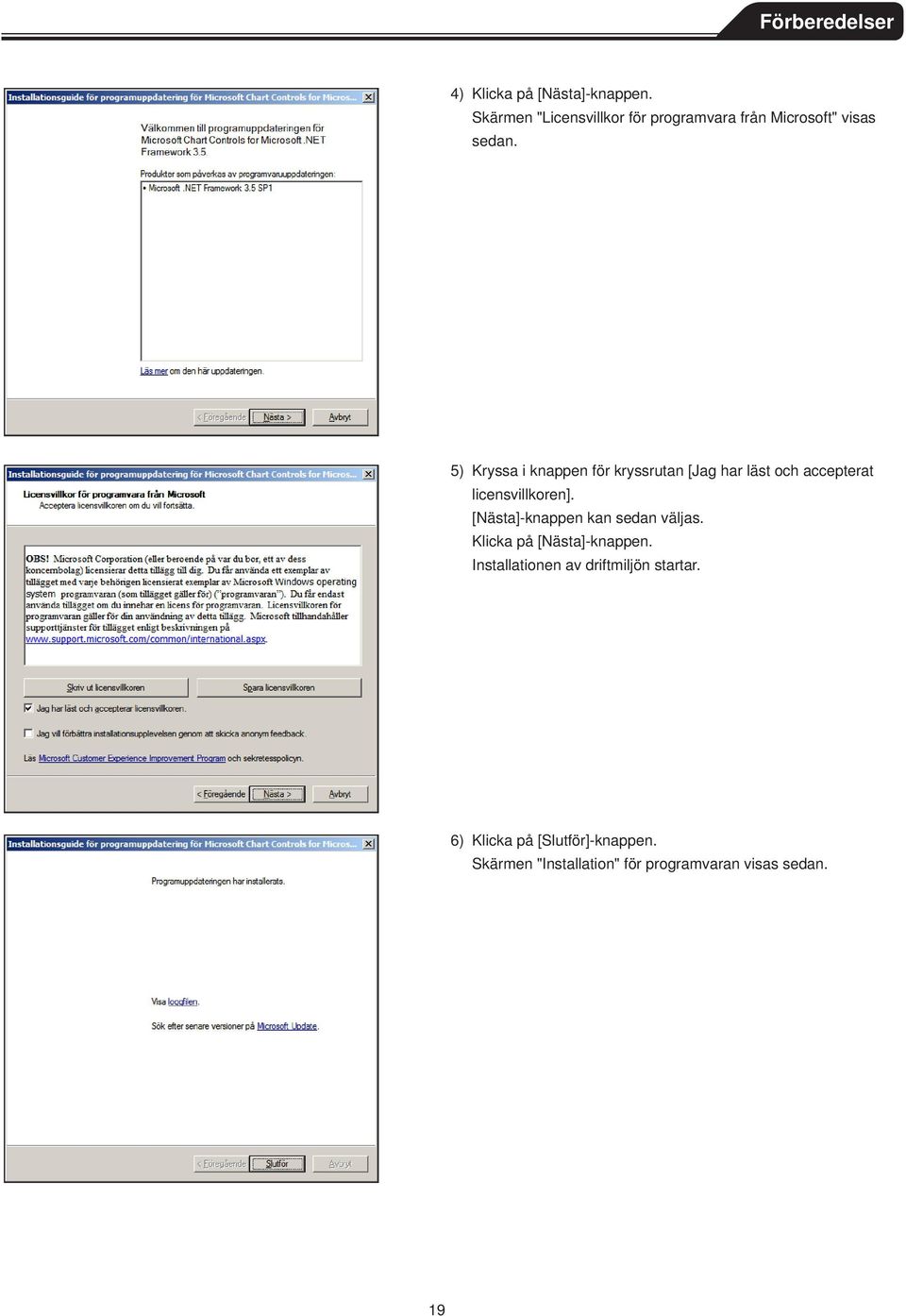 5) Kryssa i knappen för kryssrutan [Jag har läst och accepterat licensvillkoren].