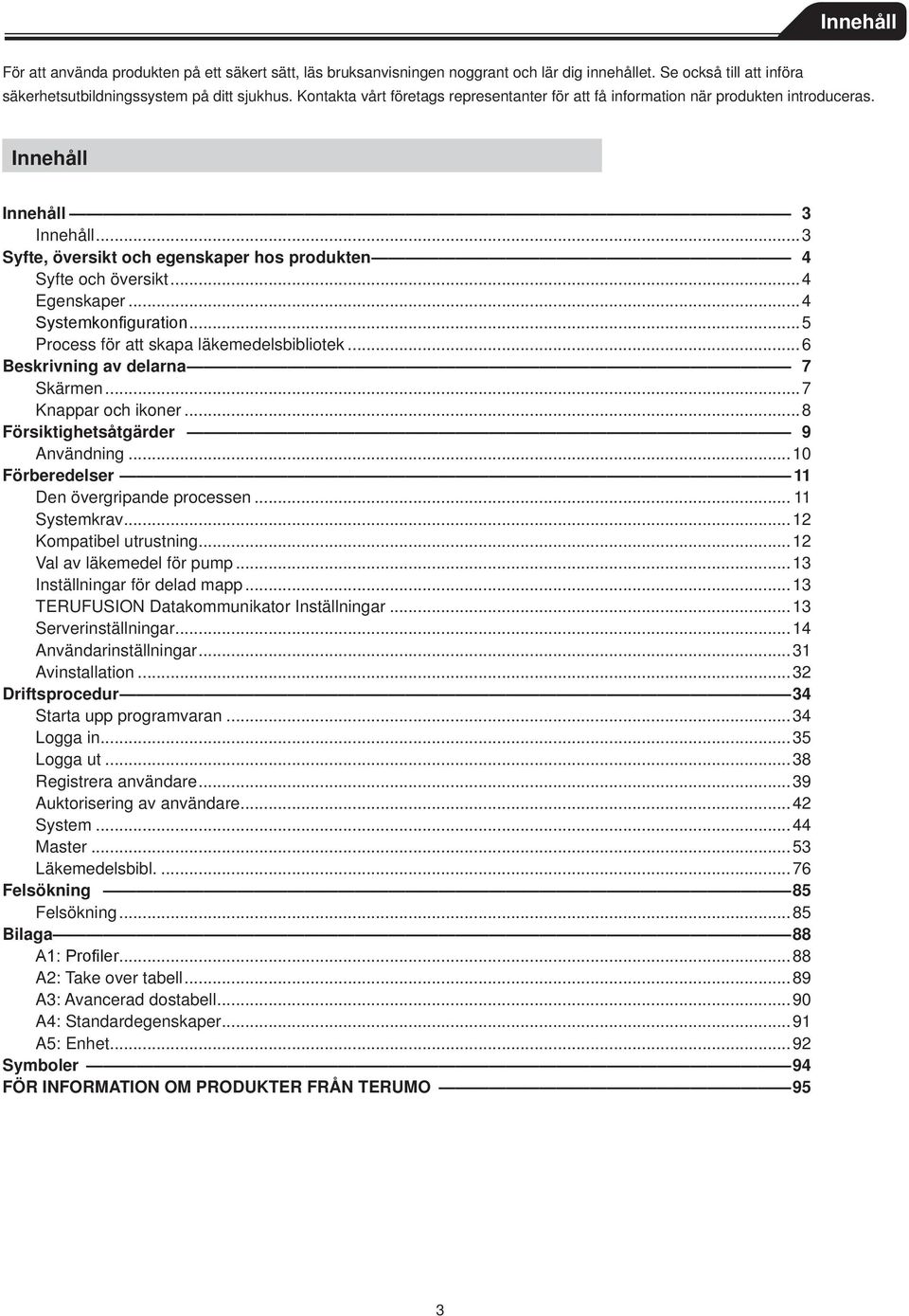 ..4 Egenskaper...4 Systemkonfiguration...5 Process för att skapa läkemedelsbibliotek...6 Beskrivning av delarna 7 Skärmen...7 Knappar och ikoner...8 Försiktighetsåtgärder 9 Användning.