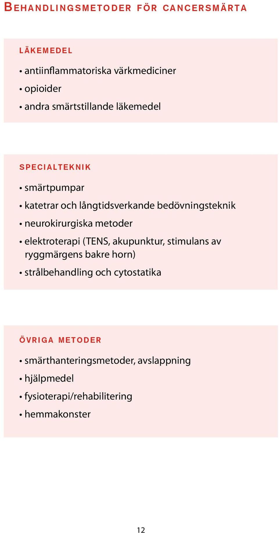 neurokirurgiska metoder elektroterapi (TENS, akupunktur, stimulans av ryggmärgens bakre horn) strålbehandling och