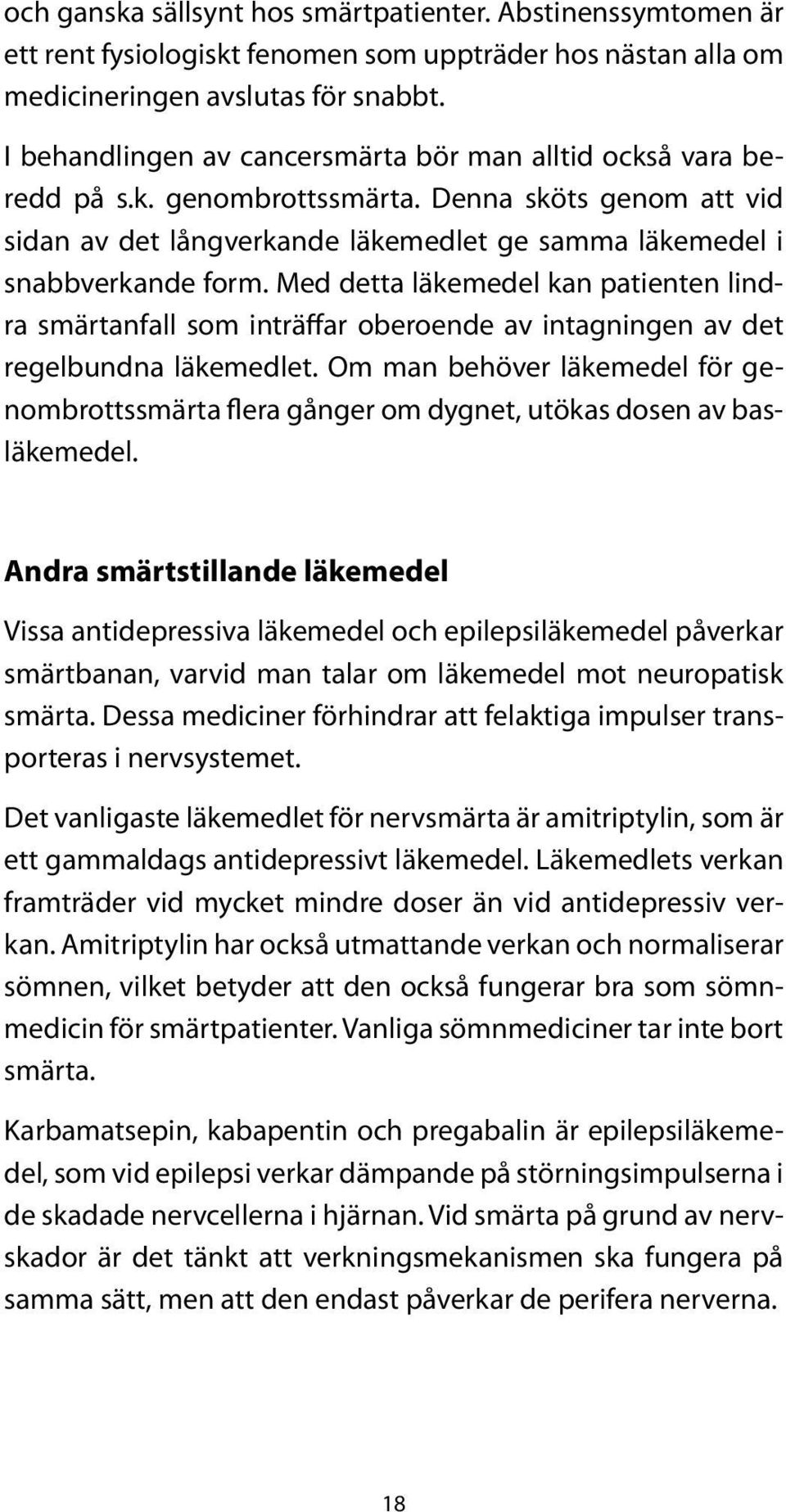 Med detta läkemedel kan patienten lindra smärtanfall som inträffar oberoende av intagningen av det regelbundna läkemedlet.