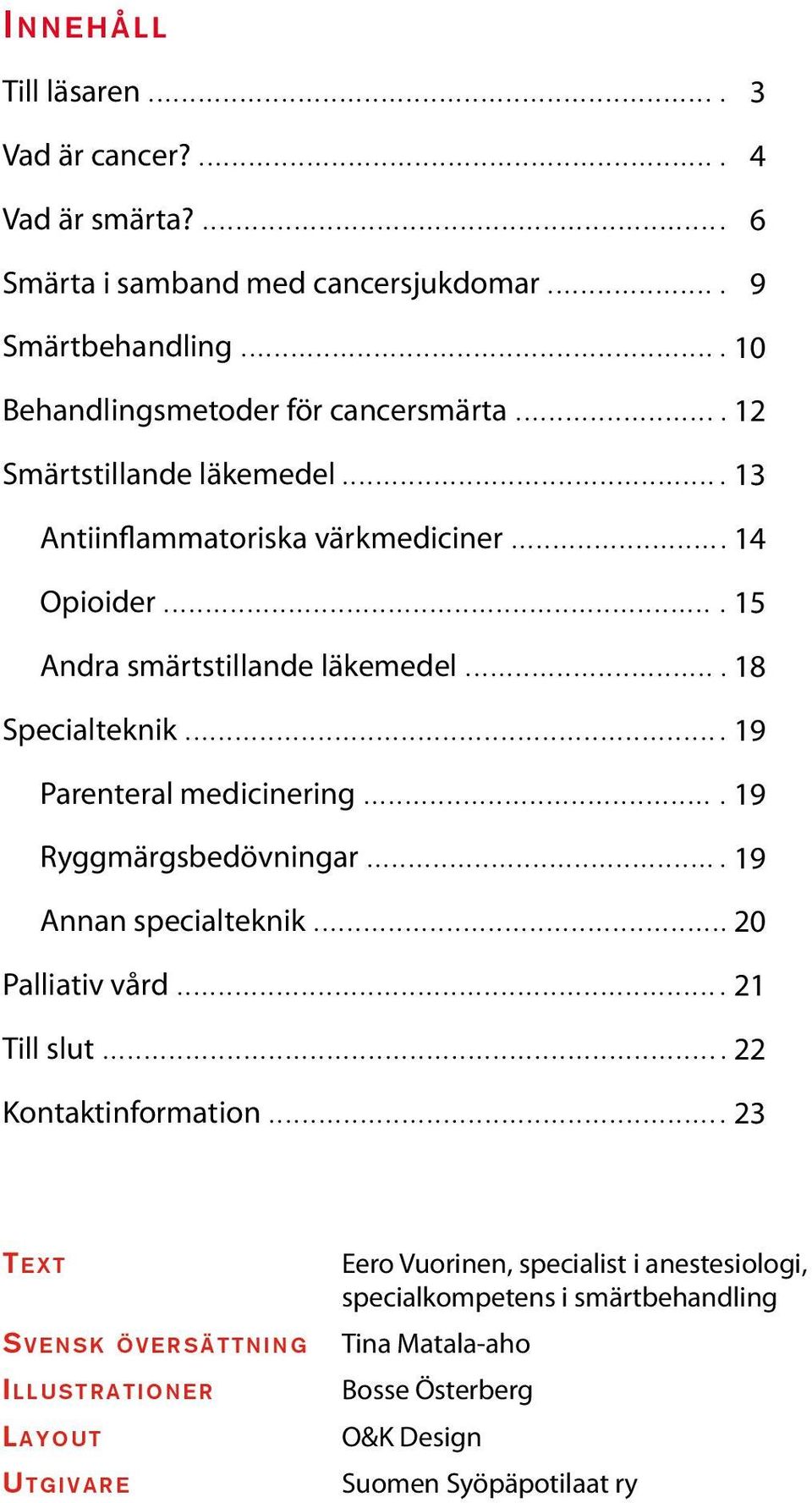 ... 19 Ryggmärgsbedövningar.... Annan specialteknik... 20 Palliativ vård.... 21 Till slut.... 22 Kontaktinformation.