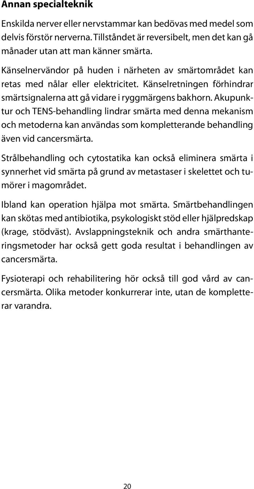 Akupunktur och TENS-behandling lindrar smärta med denna mekanism och metoderna kan användas som kompletterande behandling även vid cancersmärta.